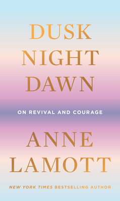 Anne Lamott – Dusk, Night, Dawn